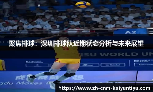 聚焦排球：深圳排球队近期状态分析与未来展望